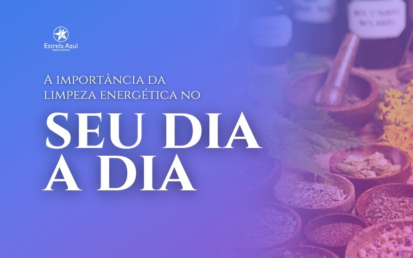 A importância da limpeza energética no seu dia a dia
