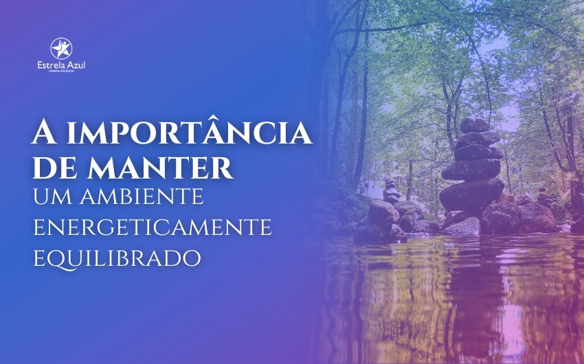 A importância de manter um ambiente energeticamente equilibrado