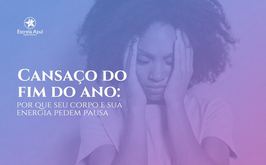 Cansaço do fim do ano: por que seu corpo e sua energia pedem pausa