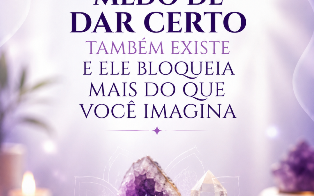  Medo de dar certo também existe — e ele bloqueia mais do que você imagina