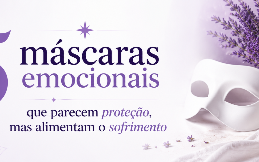 5 máscaras emocionais que parecem proteção, mas alimentam o sofrimento